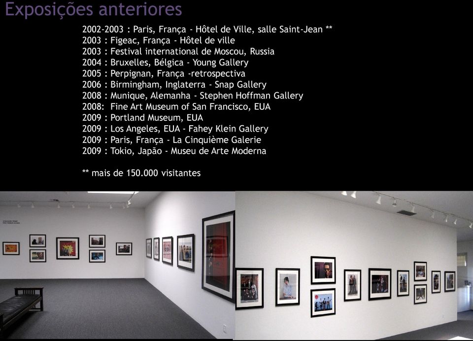 Snap Gallery 2008 : Munique, Alemanha - Stephen Hoffman Gallery 2008: Fine Art Museum of San Francisco, EUA 2009 : Portland Museum, EUA 2009 : Los