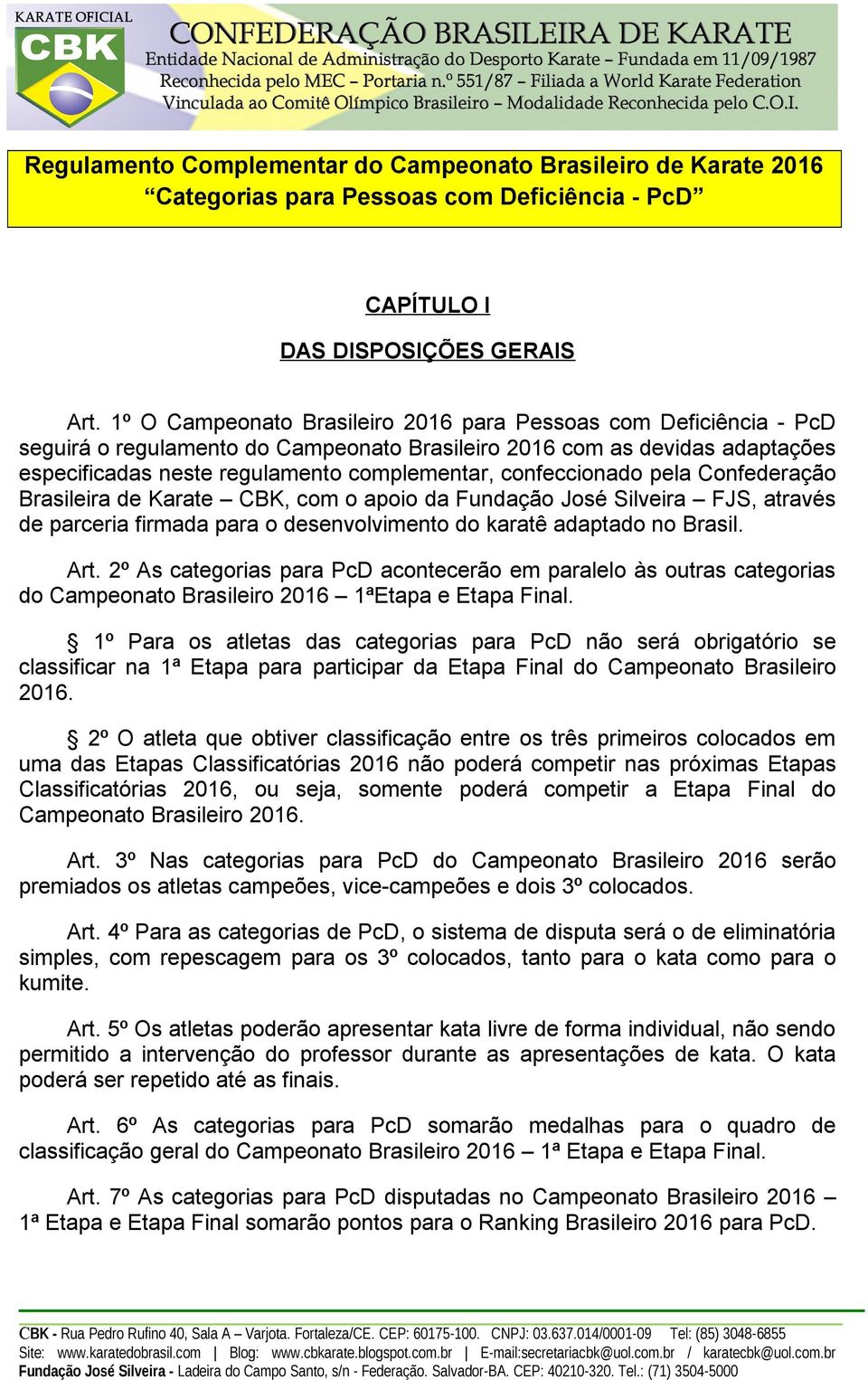 Confederação Brasileira de Karate CBK, com o apoio da Fundação José Silveira FJS, através de parceria firmada para o desenvolvimento do karatê adaptado no Brasil. Art.