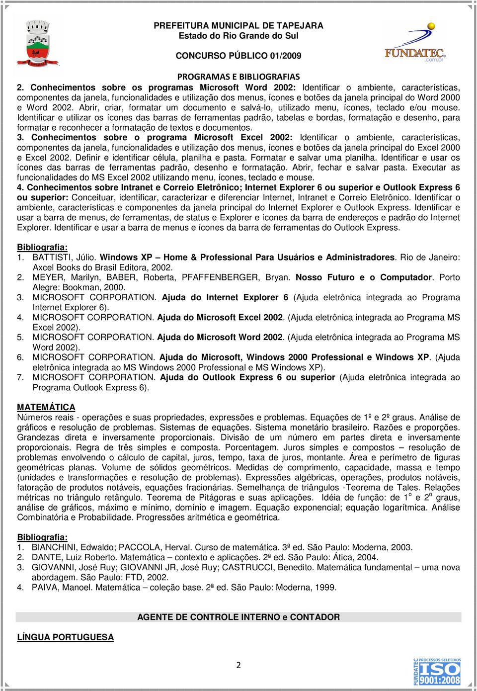 Identificar e utilizar os ícones das barras de ferramentas padrão, tabelas e bordas, formatação e desenho, para formatar e reconhecer a formatação de textos e documentos. 3.