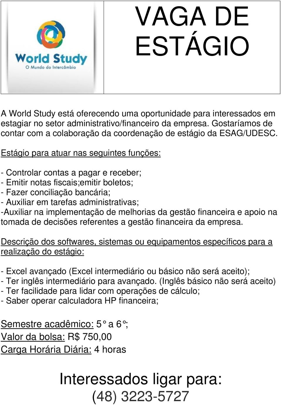 Estágio para atuar nas seguintes funções: - Controlar contas a pagar e receber; - Emitir notas fiscais;emitir boletos; - Fazer conciliação bancária; - Auxiliar em tarefas administrativas; -Auxiliar