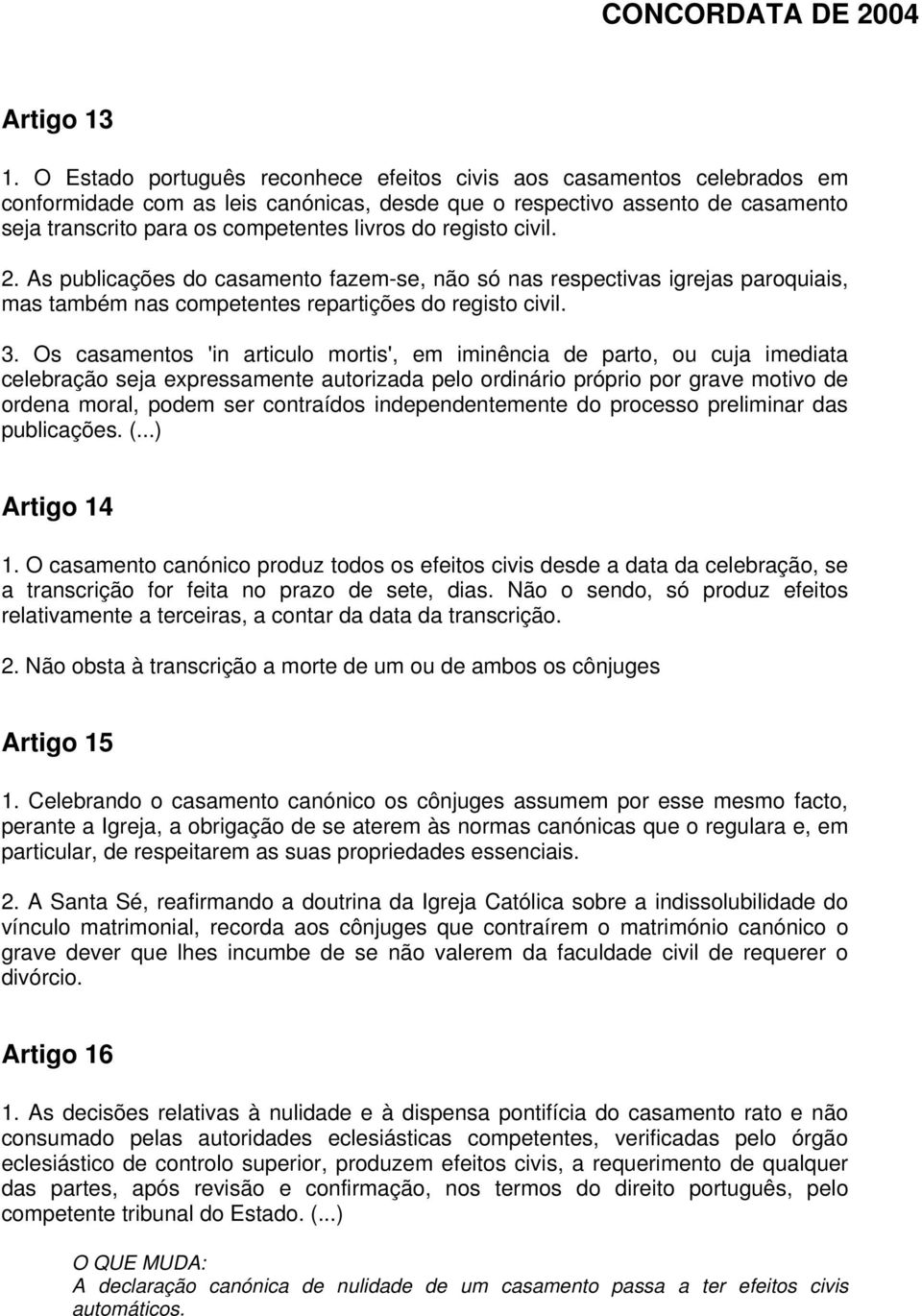 registo civil. 2. As publicações do casamento fazem-se, não só nas respectivas igrejas paroquiais, mas também nas competentes repartições do registo civil. 3.