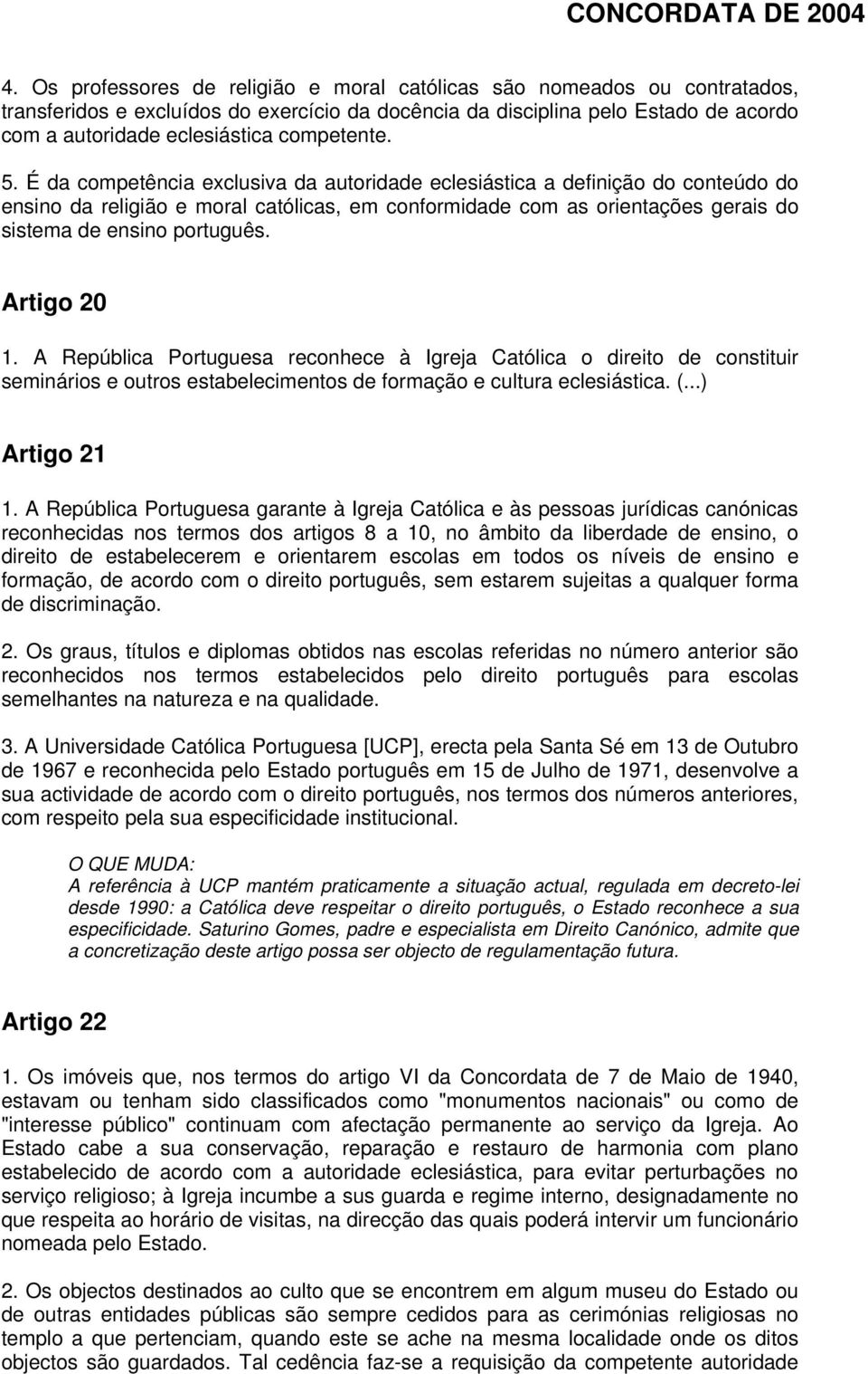 É da competência exclusiva da autoridade eclesiástica a definição do conteúdo do ensino da religião e moral católicas, em conformidade com as orientações gerais do sistema de ensino português.