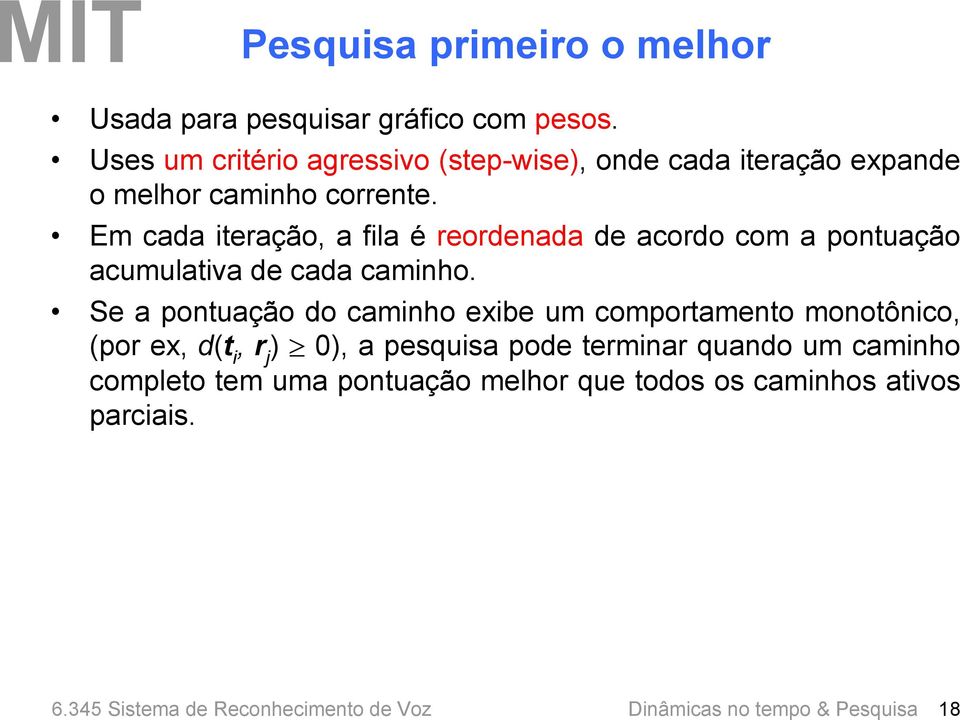 Em cada iteração, a fila é reordenada de acordo com a pontuação acumulativa de cada caminho.