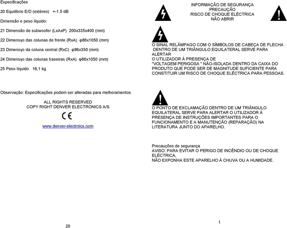 (mm) 23 Dimensγo da coluna central (RxC) φ86x350 (mm) 24 Dimensγo das colunas traseiras (RxA) φ86x1050 (mm) 25 Peso líquido 16,1 kg O SINAL RELÂMPAGO COM O SÍMBOLOS DE CABEÇA DE FLECHA DENTRO DE UM