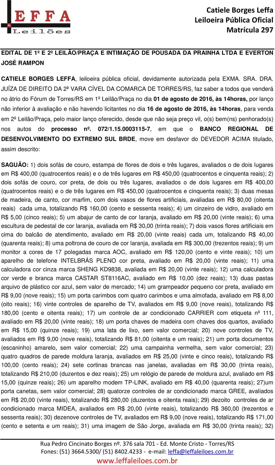 inferior à avaliação e não havendo licitantes no dia 16 de agosto de 2016, às 14horas, para venda em 2º Leilão/Praça, pelo maior lanço oferecido, desde que não seja preço vil, o(s) bem(ns)