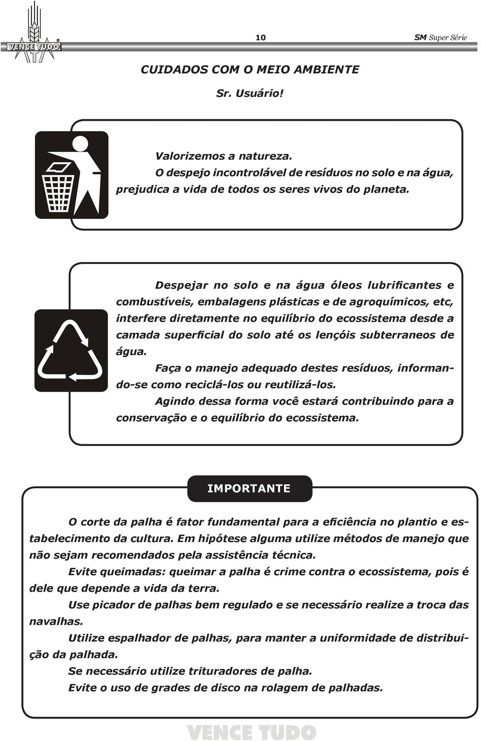 os lençóis subterraneos de água. Faça o manejo adequado destes resíduos, informando-se como reciclá-los ou reutilizá-los.