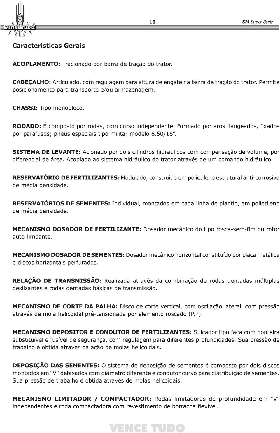 Formado por aros flangeados, fixados por parafusos; pneus especiais tipo militar modelo 6.50/16.