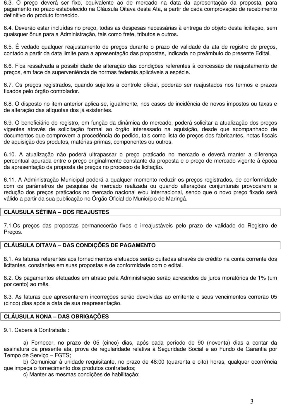 Deverão estar incluídas no preço, todas as despesas necessárias à entrega do objeto desta licitação, sem quaisquer ônus para a Administração, tais como frete, tributos e outros. 6.5.