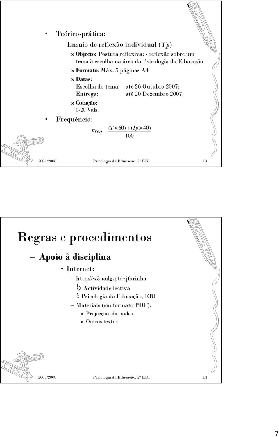 ( T 60) + ( Tp 40) Freq = 100 2007/2008 Psicologia da Educação, 2º EB1 13 Regras e procedimentos Apoio à disciplina Internet: http://w3.ualg.