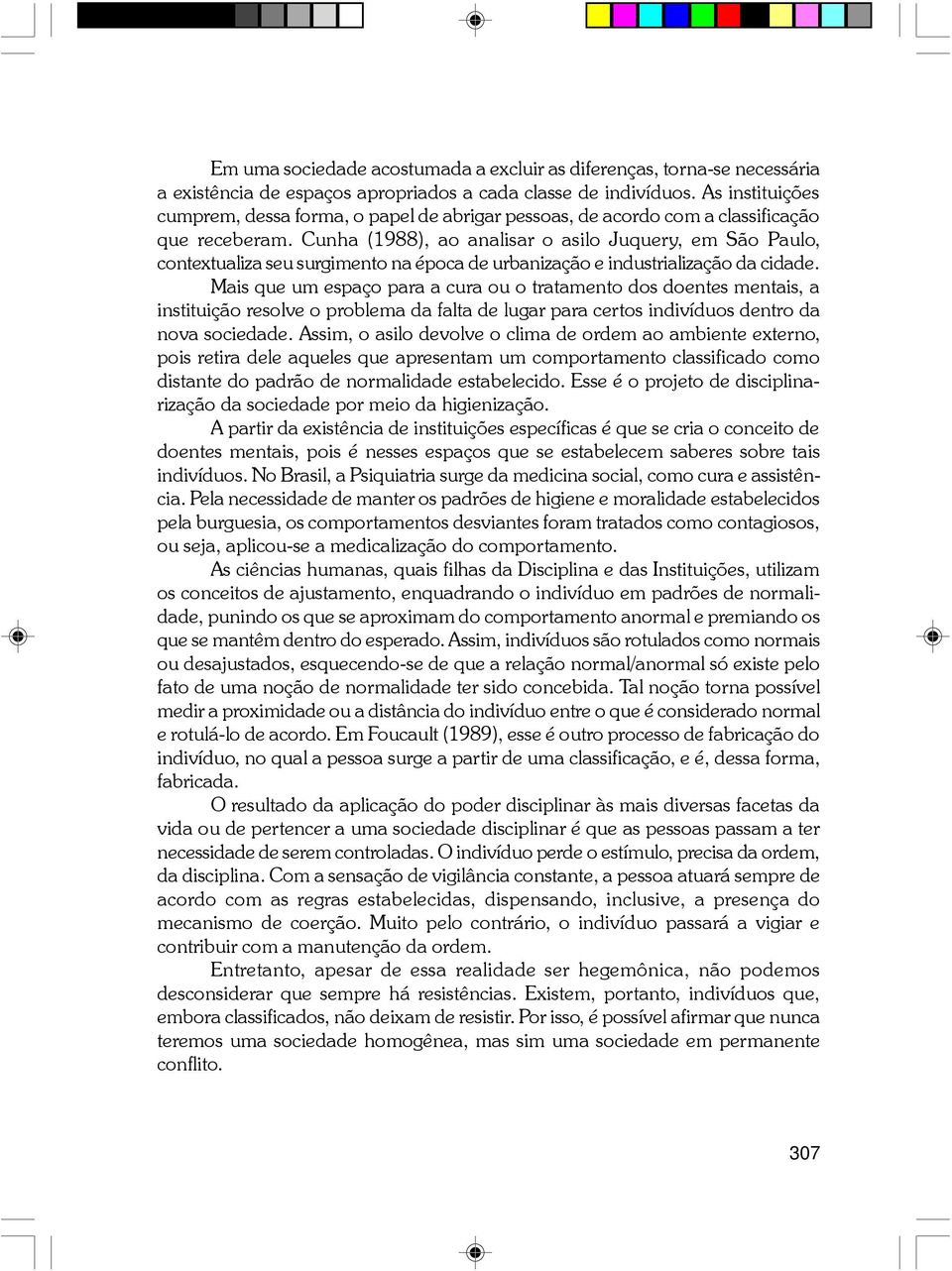 Cunha (1988), ao analisar o asilo Juquery, em São Paulo, contextualiza seu surgimento na época de urbanização e industrialização da cidade.