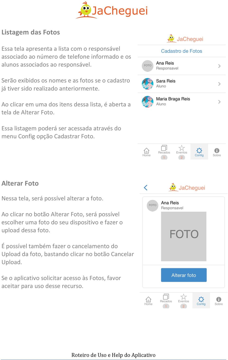 Essa listagem poderá ser acessada através do menu Config opção Cadastrar Foto. Alterar Foto Nessa tela, será possível alterar a foto.