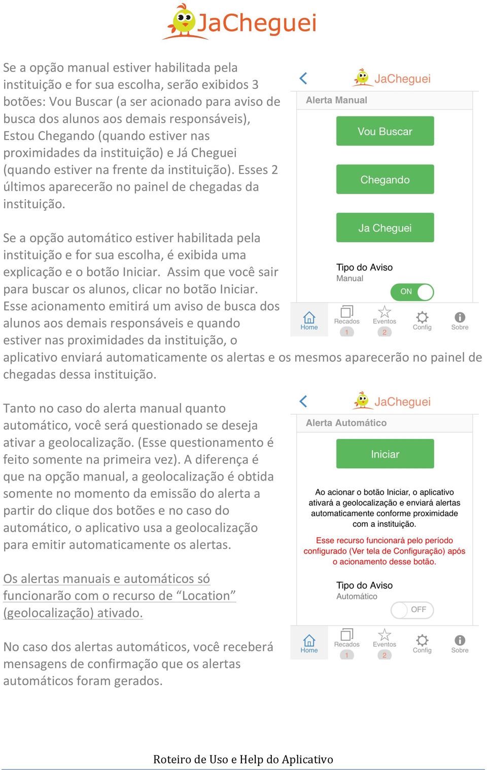 Se a opção automático estiver habilitada pela instituição e for sua escolha, é exibida uma explicação e o botão Iniciar. Assim que você sair para buscar os alunos, clicar no botão Iniciar.