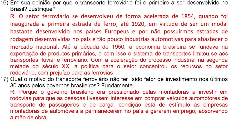 não possuirmos estradas de rodagem desenvolvidas no país e tão pouco industrias automotivas para abastecer o mercado nacional.