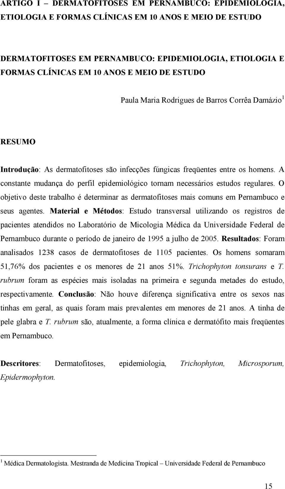 A constante mudança do perfil epidemiológico tornam necessários estudos regulares. O objetivo deste trabalho é determinar as dermatofitoses mais comuns em Pernambuco e seus agentes.