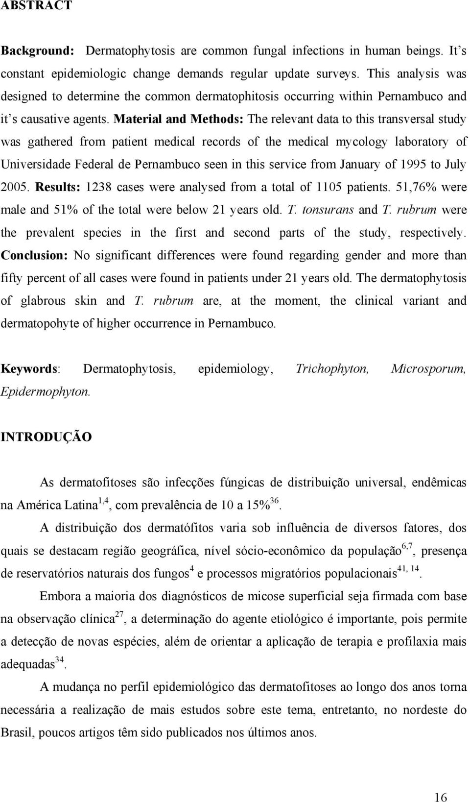Material and Methods: The relevant data to this transversal study was gathered from patient medical records of the medical mycology laboratory of Universidade Federal de Pernambuco seen in this