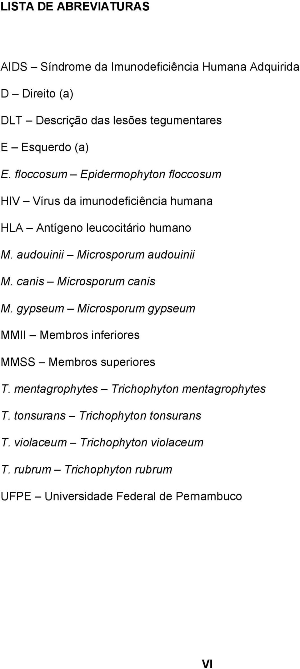 canis Microsporum canis M. gypseum Microsporum gypseum MMII Membros inferiores MMSS Membros superiores T.