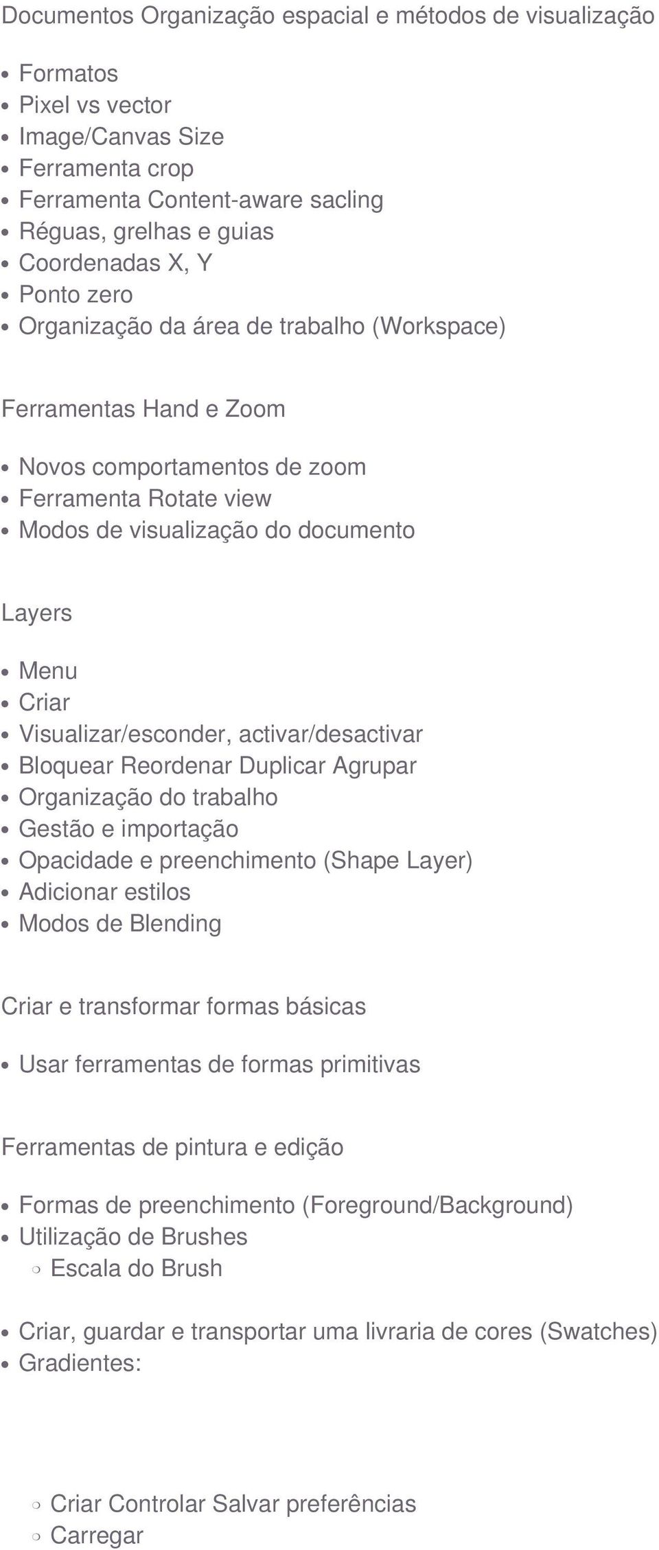 activar/desactivar Bloquear Reordenar Duplicar Agrupar Organização do trabalho Gestão e importação Opacidade e preenchimento (Shape Layer) Adicionar estilos Modos de Blending Criar e transformar