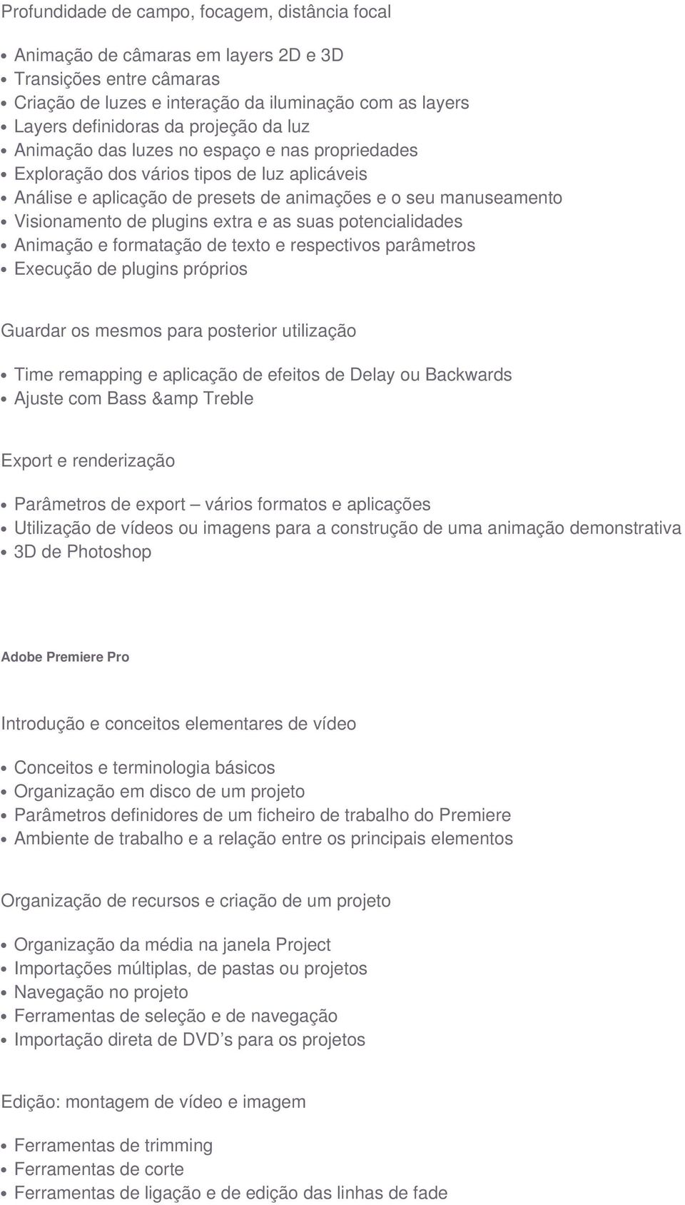 as suas potencialidades Animação e formatação de texto e respectivos parâmetros Execução de plugins próprios Guardar os mesmos para posterior utilização Time remapping e aplicação de efeitos de Delay