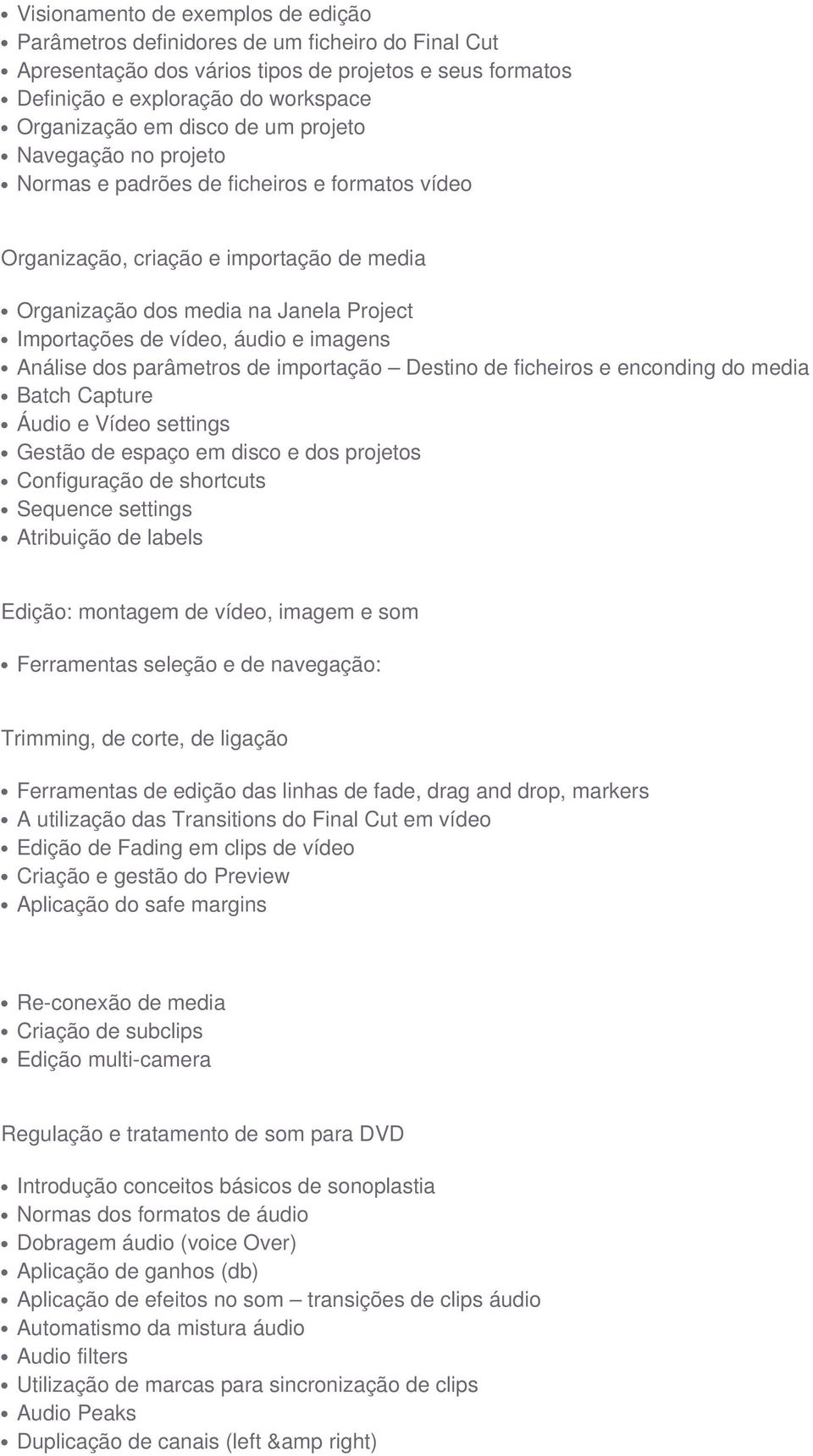 e imagens Análise dos parâmetros de importação Destino de ficheiros e enconding do media Batch Capture Áudio e Vídeo settings Gestão de espaço em disco e dos projetos Configuração de shortcuts