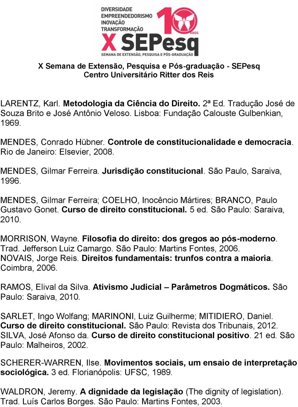 MENDES, Gilmar Ferreira; COELHO, Inocêncio Mártires; BRANCO, Paulo Gustavo Gonet. Curso de direito constitucional. 5 ed. São Paulo: Saraiva, 2010. MORRISON, Wayne.