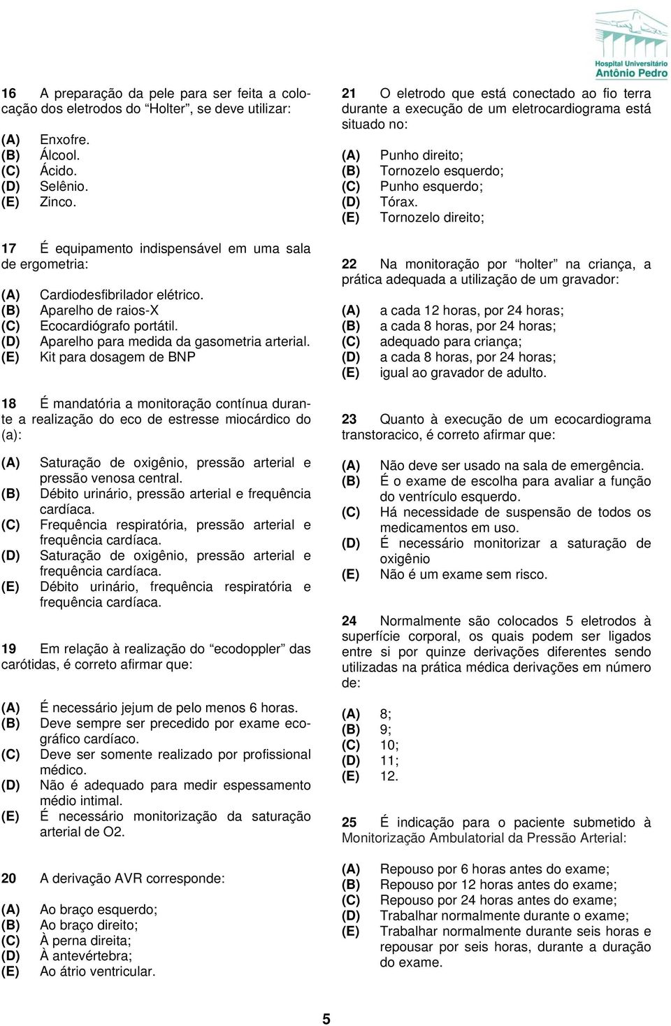 Kit para dosagem de BNP 18 É mandatória a monitoração contínua durante a realização do eco de estresse miocárdico do (a): Saturação de oxigênio, pressão arterial e pressão venosa central.