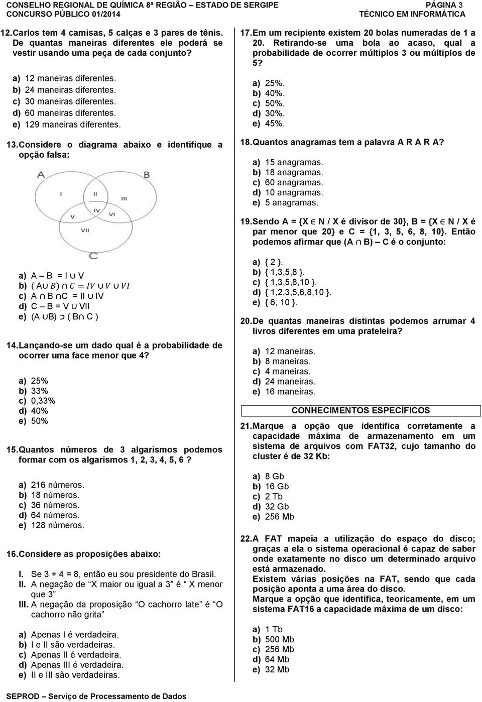 e) 129 maneiras diferentes. 13. Considere o diagrama abaixo e identifique a opção falsa: 17. Em um recipiente existem 20 bolas numeradas de 1 a 20.