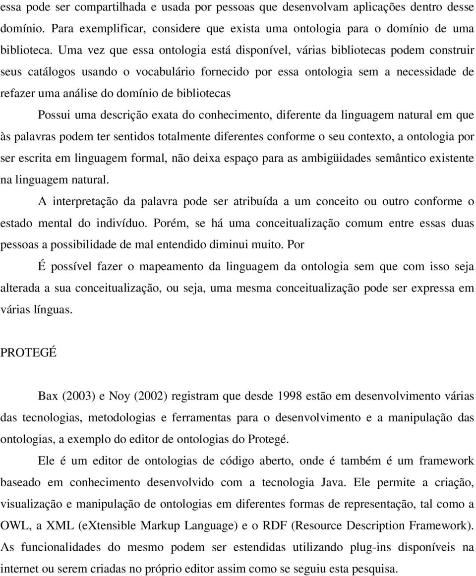 bibliotecas Possui uma descrição exata do conhecimento, diferente da linguagem natural em que às palavras podem ter sentidos totalmente diferentes conforme o seu contexto, a ontologia por ser escrita