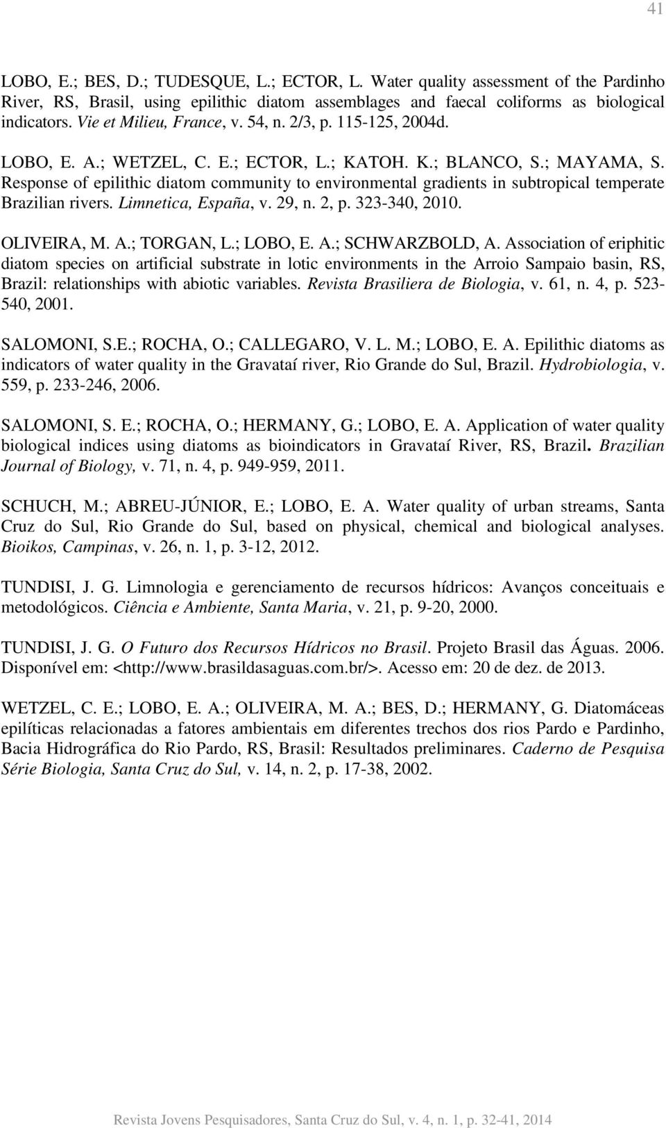 Response of epilithic diatom community to environmental gradients in subtropical temperate Brazilian rivers. Limnetica, España, v. 29, n. 2, p. 323-340, 2010. OLIVEIRA, M. A.; TORGAN, L.; LOBO, E. A.; SCHWARZBOLD, A.