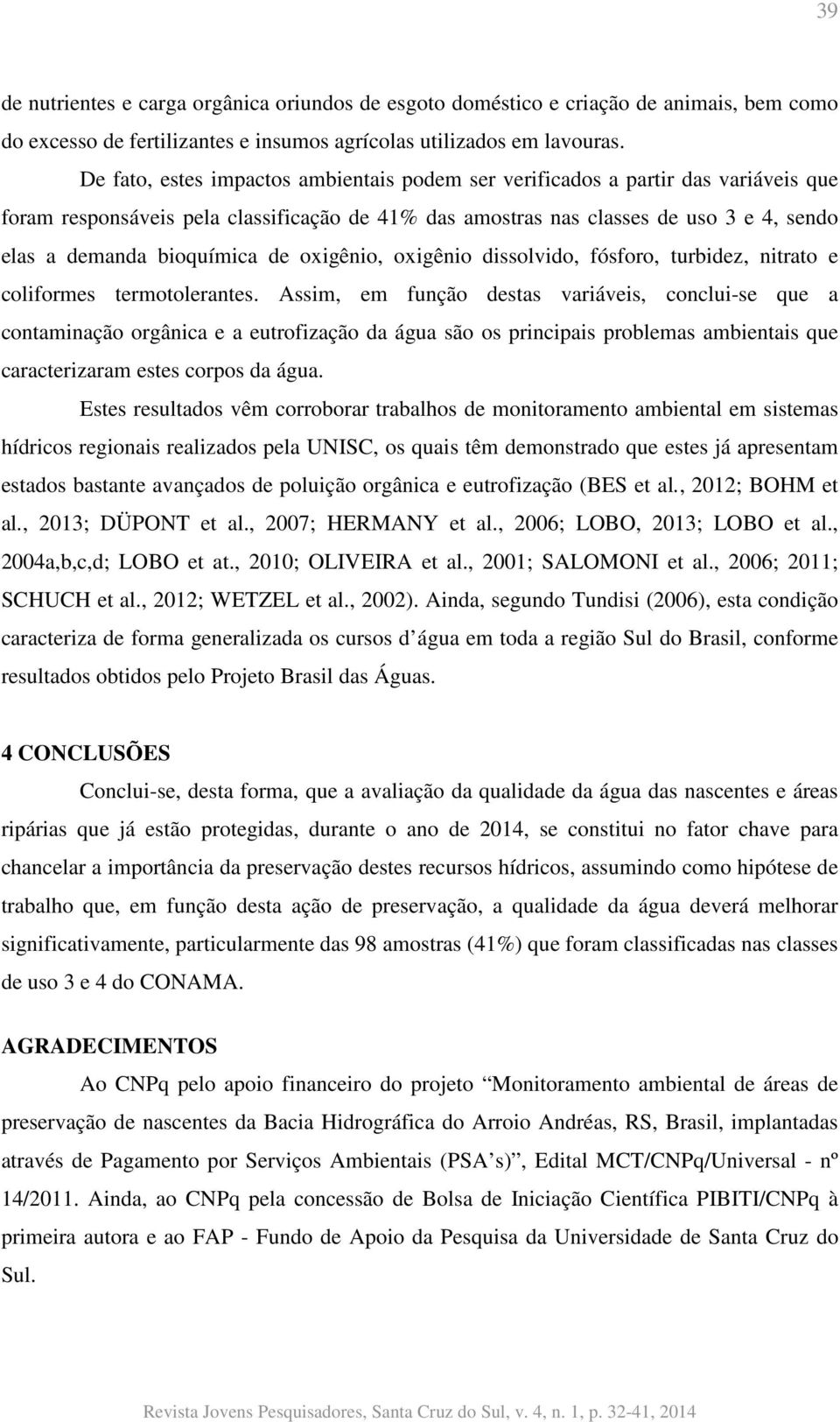 de oxigênio, oxigênio dissolvido, fósforo, turbidez, nitrato e coliformes termotolerantes.