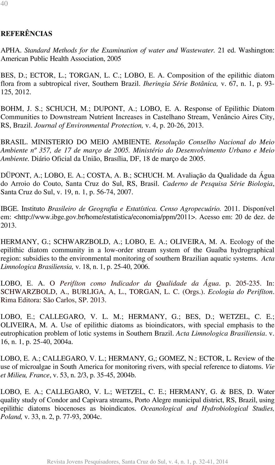 ; LOBO, E. A. Response of Epilithic Diatom Communities to Downstream Nutrient Increases in Castelhano Stream, Venâncio Aires City, RS, Brazil. Journal of Environmental Protection, v. 4, p.