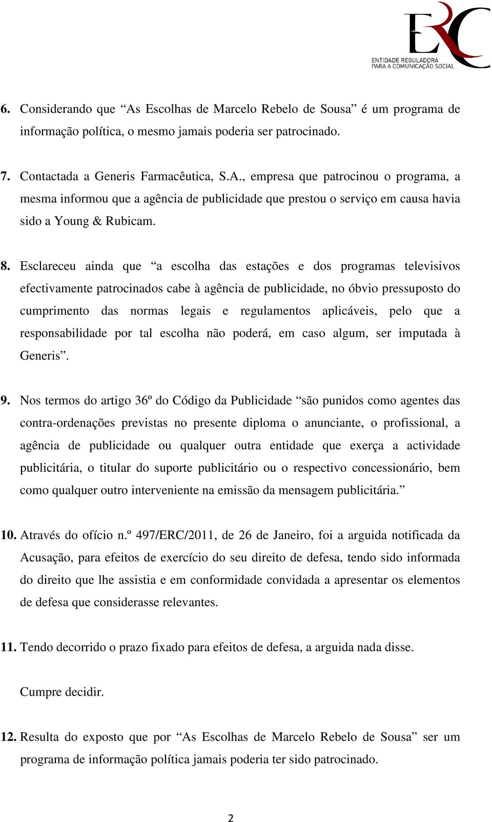 regulamentos aplicáveis, pelo que a responsabilidade por tal escolha não poderá, em caso algum, ser imputada à Generis. 9.