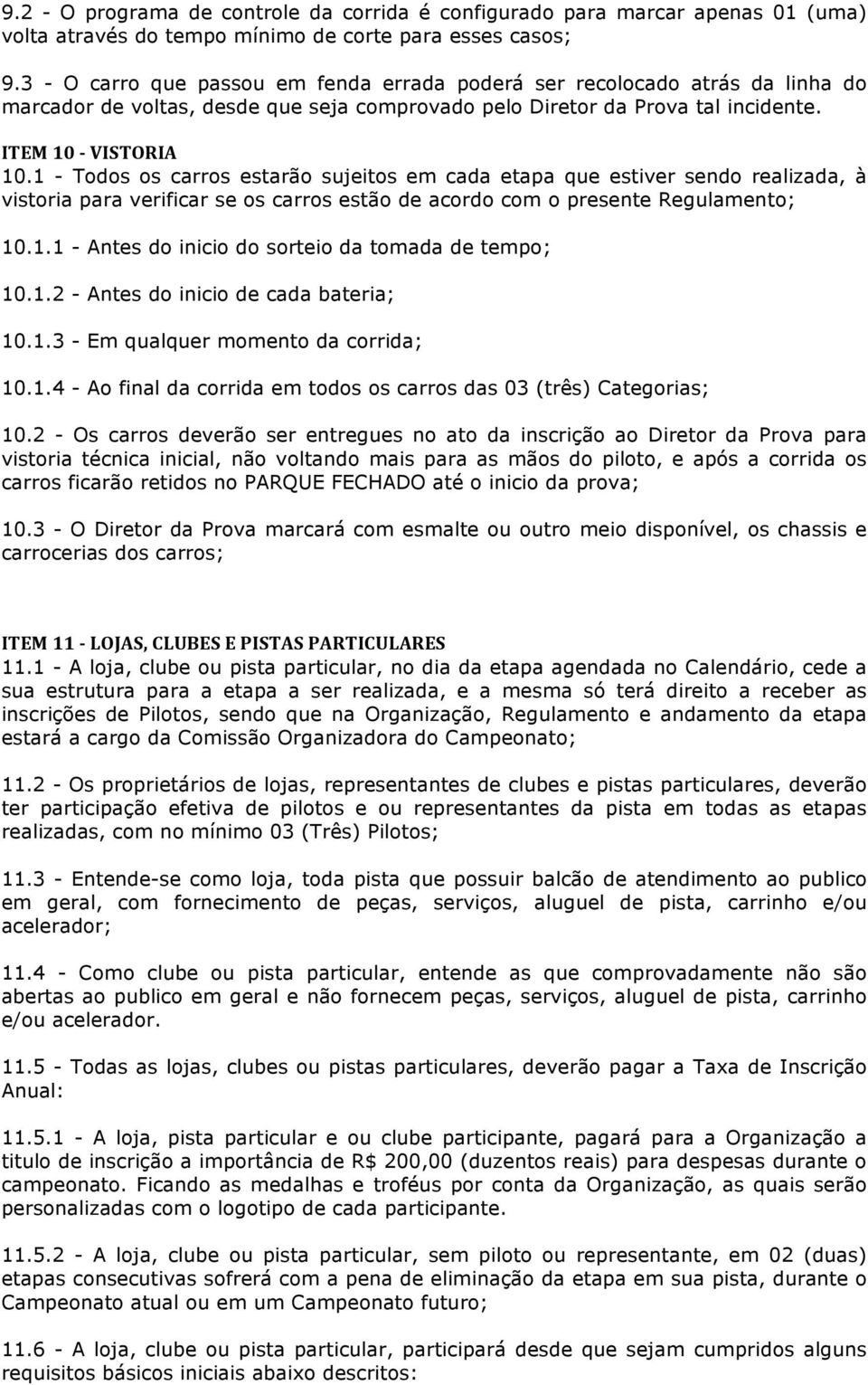 1 - Todos os carros estarão sujeitos em cada etapa que estiver sendo realizada, à vistoria para verificar se os carros estão de acordo com o presente Regulamento; 10.1.1 - Antes do inicio do sorteio da tomada de tempo; 10.