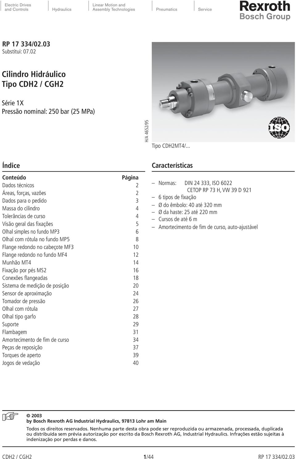 rótula no fundo MP5 8 Flange redondo no cabeçote MF3 10 Flange redondo no fundo MF4 12 Munhão MT4 14 Fixação por pés MS2 16 Conexões fl angeadas 18 Sistema de medição de posição 20 Sensor de