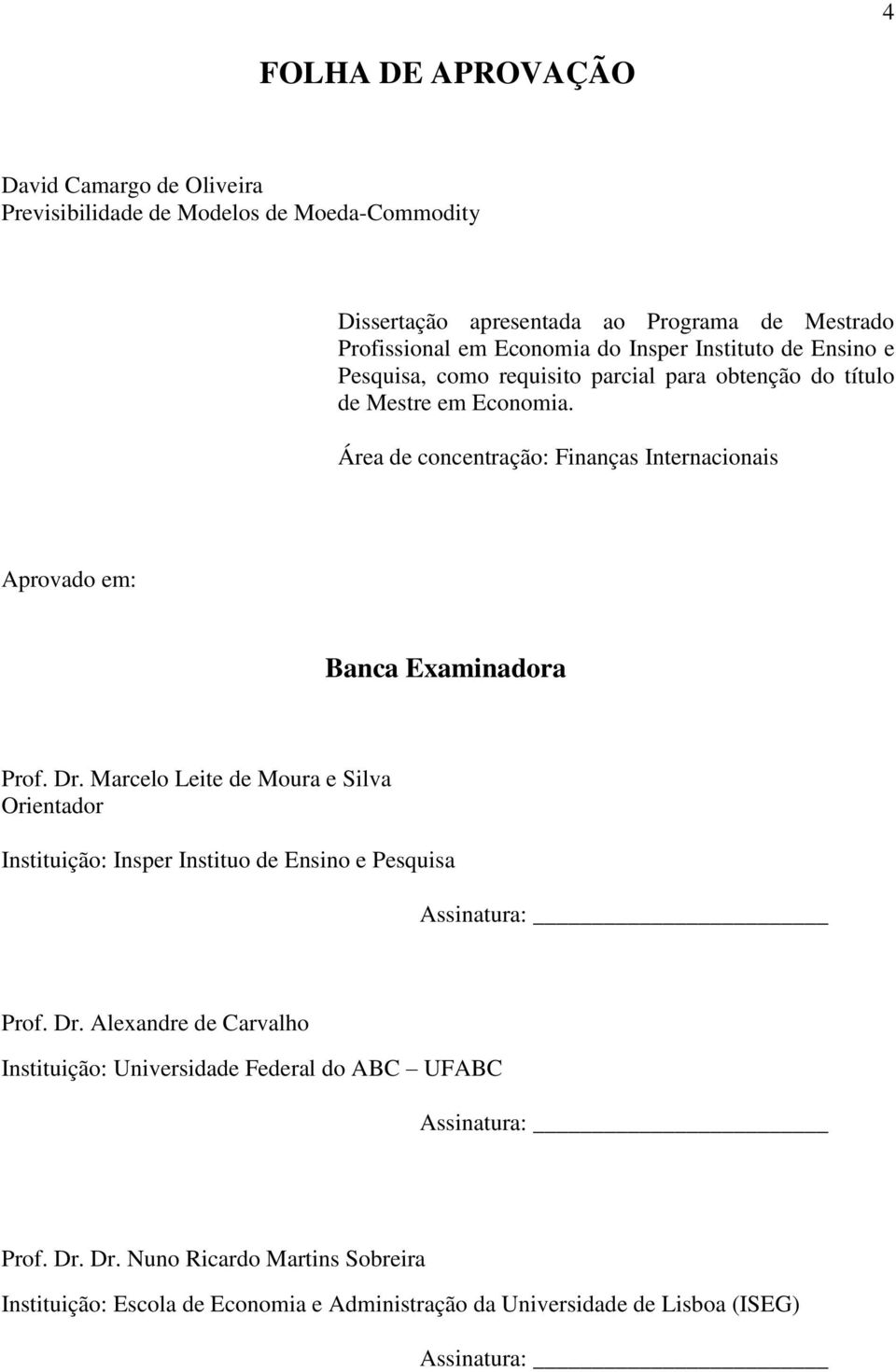 Área de concentração: Finanças Internacionais Aprovado em: Banca Examinadora Prof. Dr.