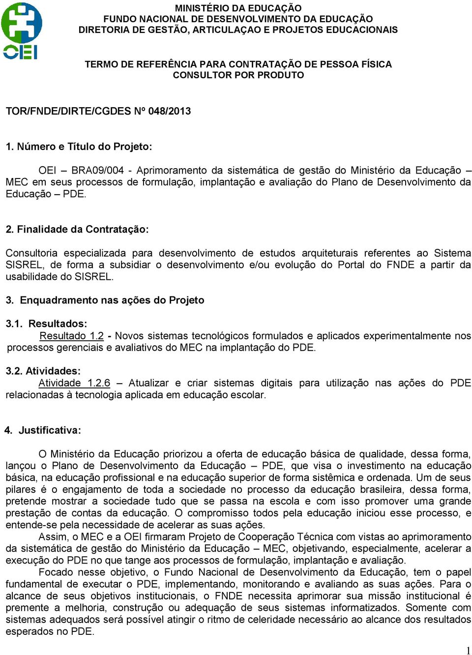 Número e Título do Projeto: OEI BRA09/004 - Aprimoramento da sistemática de gestão do Ministério da Educação MEC em seus processos de formulação, implantação e avaliação do Plano de Desenvolvimento