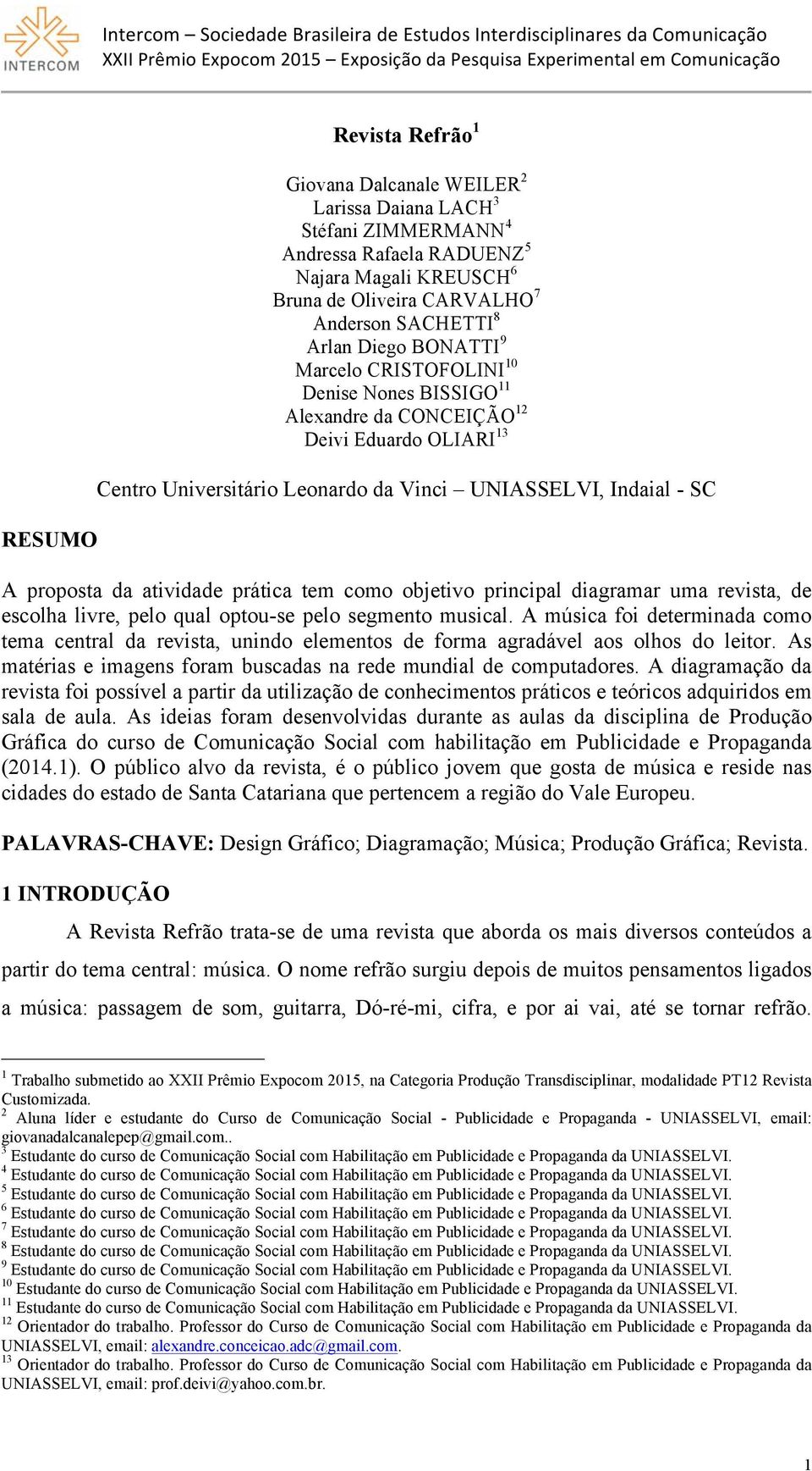 atividade prática tem como objetivo principal diagramar uma revista, de escolha livre, pelo qual optou-se pelo segmento musical.