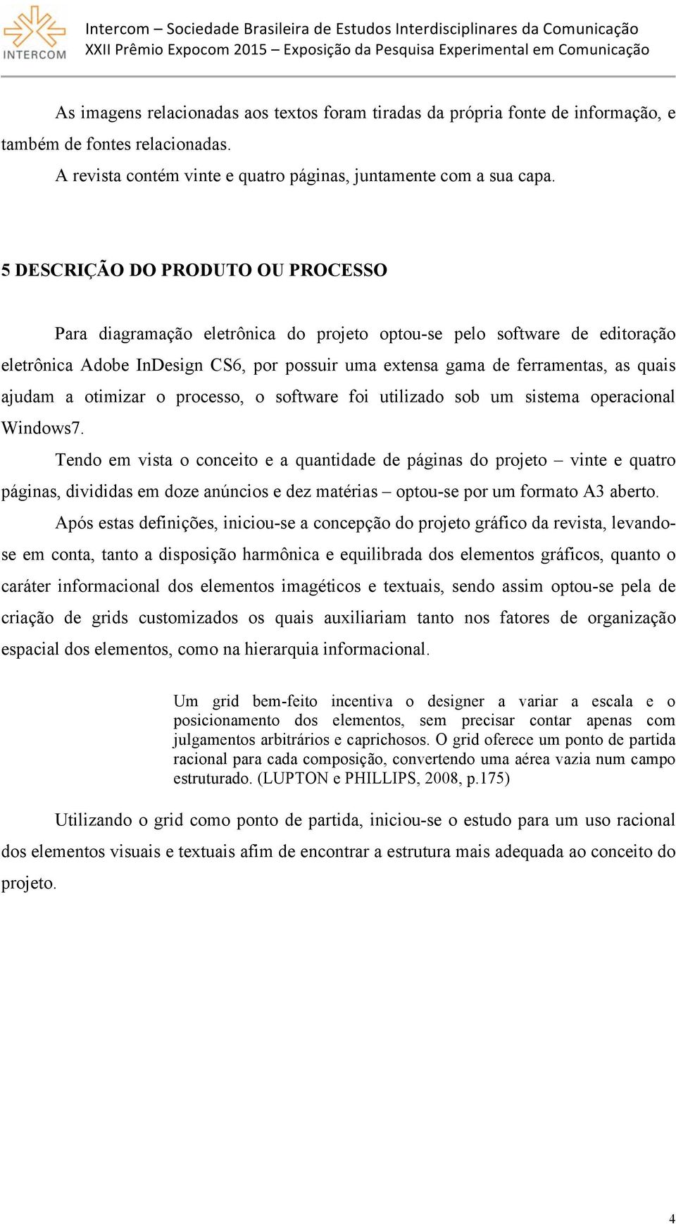 ajudam a otimizar o processo, o software foi utilizado sob um sistema operacional Windows7.