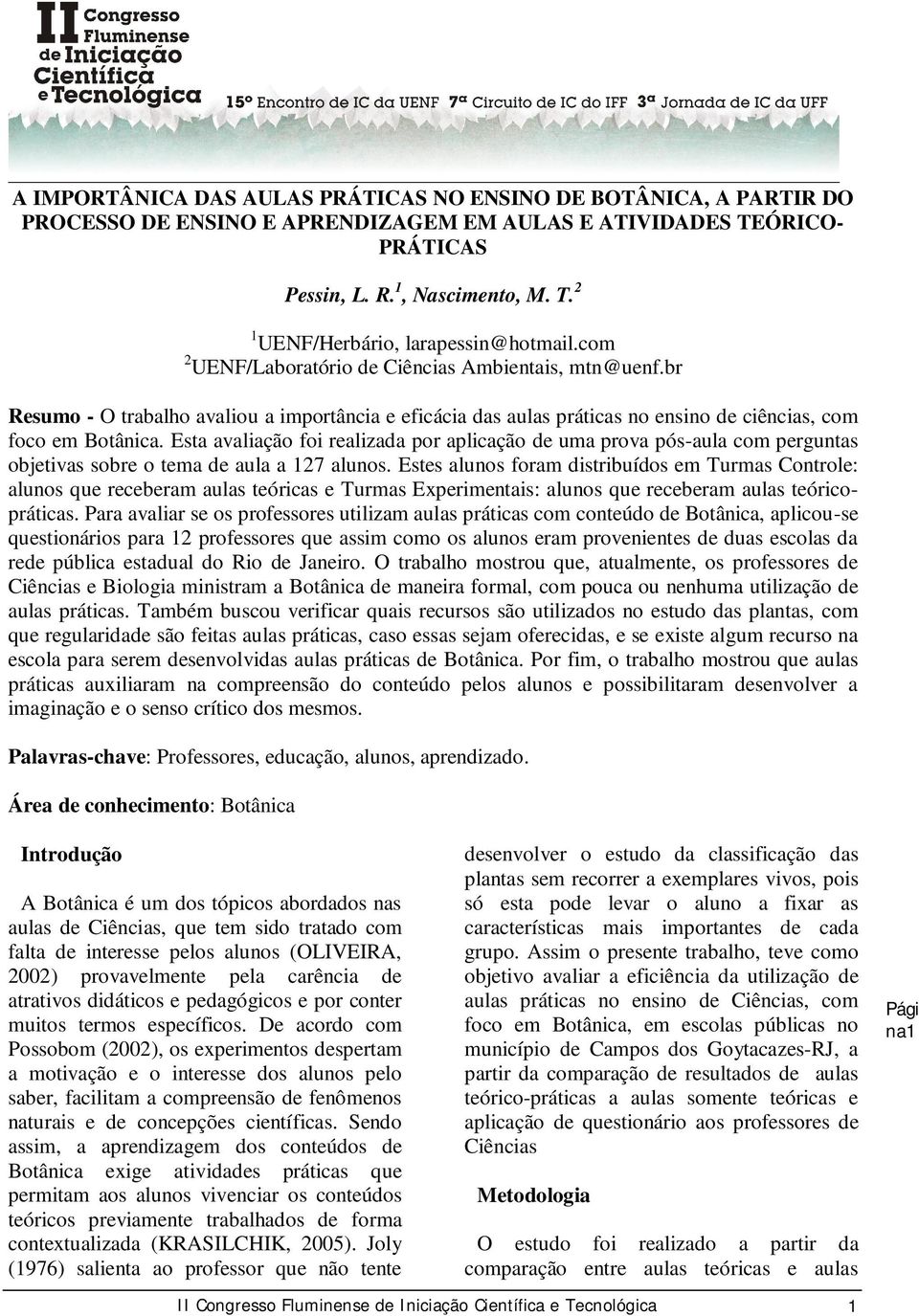 Esta avaliação foi realizada por aplicação de uma prova pós-aula com perguntas objetivas sobre o tema de aula a 127 alunos.