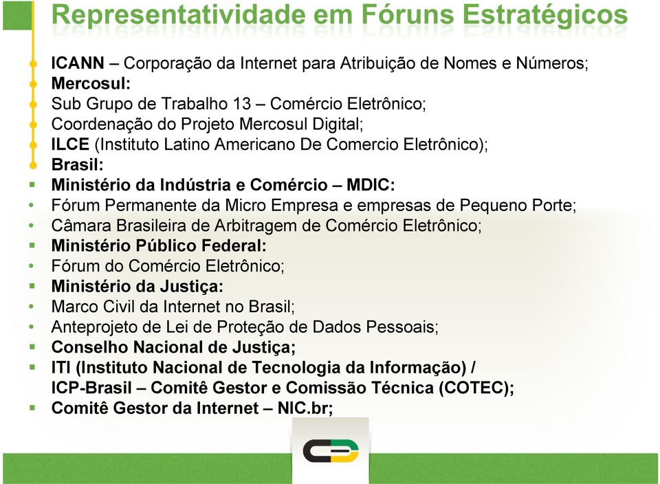 Arbitragem de Comércio Eletrônico; Ministério Público Federal: Fórum do Comércio Eletrônico; Ministério da Justiça: Marco Civil da Internet no Brasil; Anteprojeto de Lei de Proteção