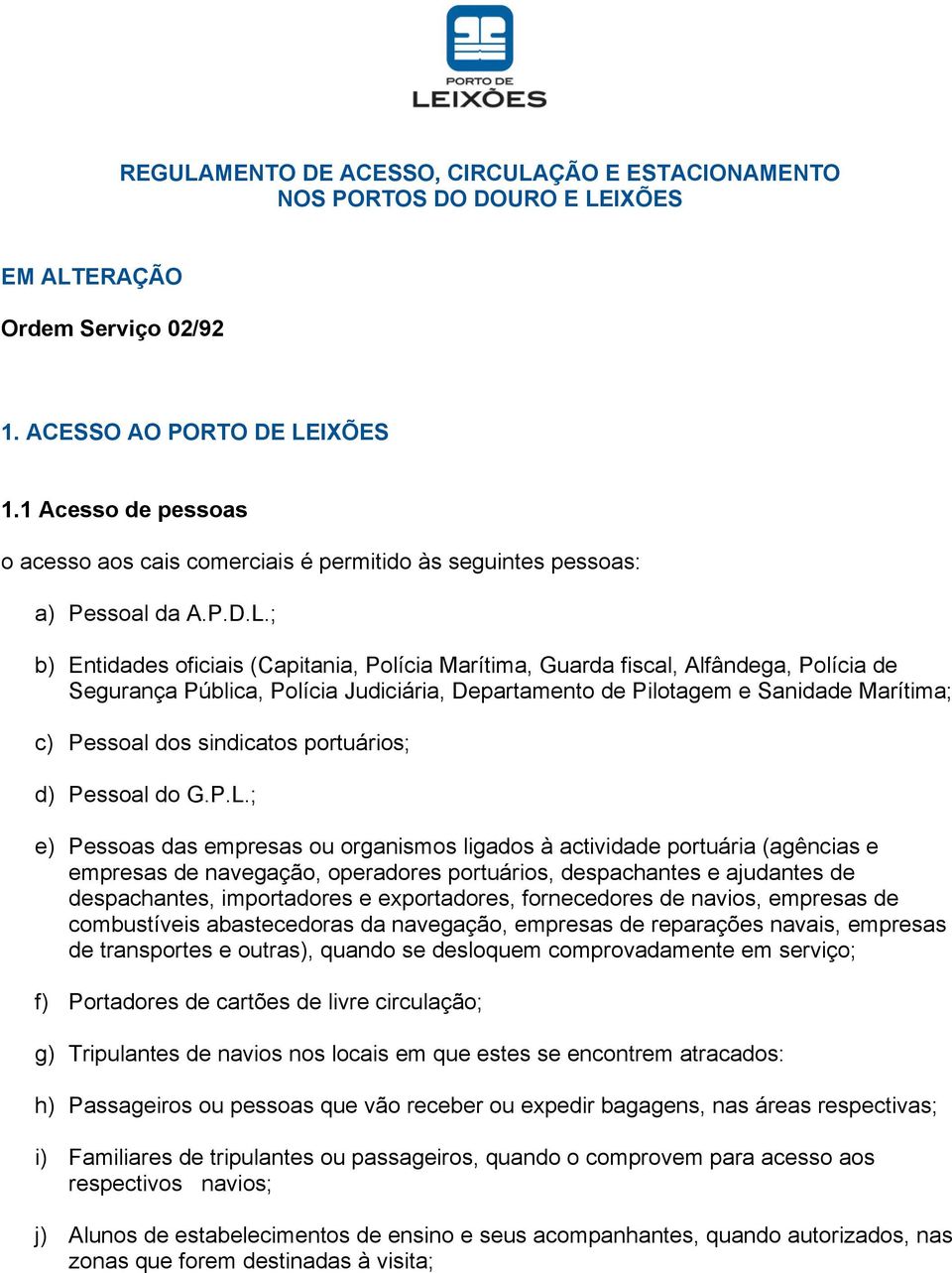 ; b) Entidades oficiais (Capitania, Polícia Marítima, Guarda fiscal, Alfândega, Polícia de Segurança Pública, Polícia Judiciária, Departamento de Pilotagem e Sanidade Marítima; c) Pessoal dos