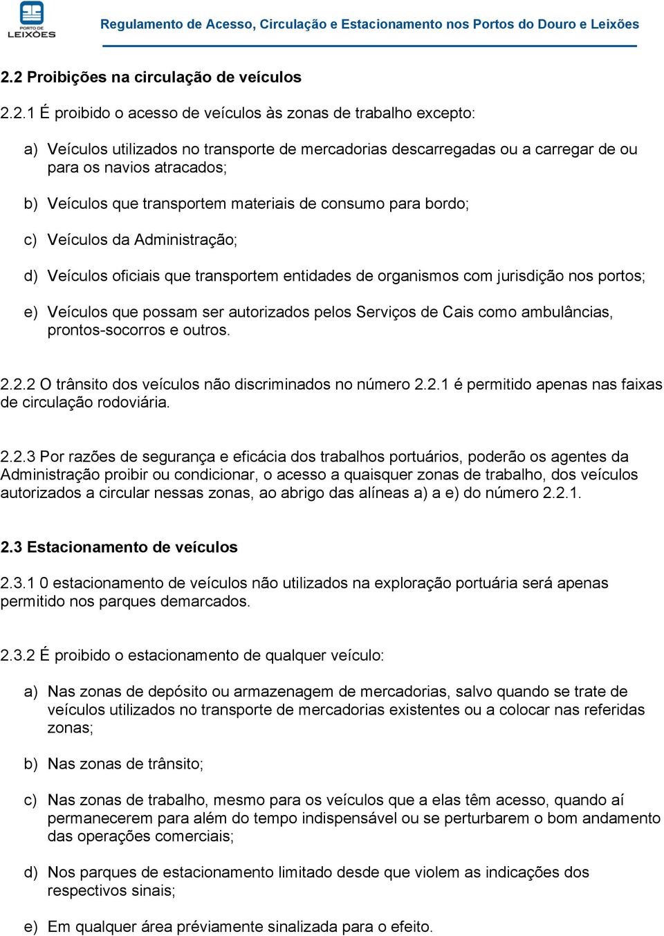 e) Veículos que possam ser autorizados pelos Serviços de Cais como ambulâncias, prontos-socorros e outros. 2.2.2 O trânsito dos veículos não discriminados no número 2.2.1 é permitido apenas nas faixas de circulação rodoviária.