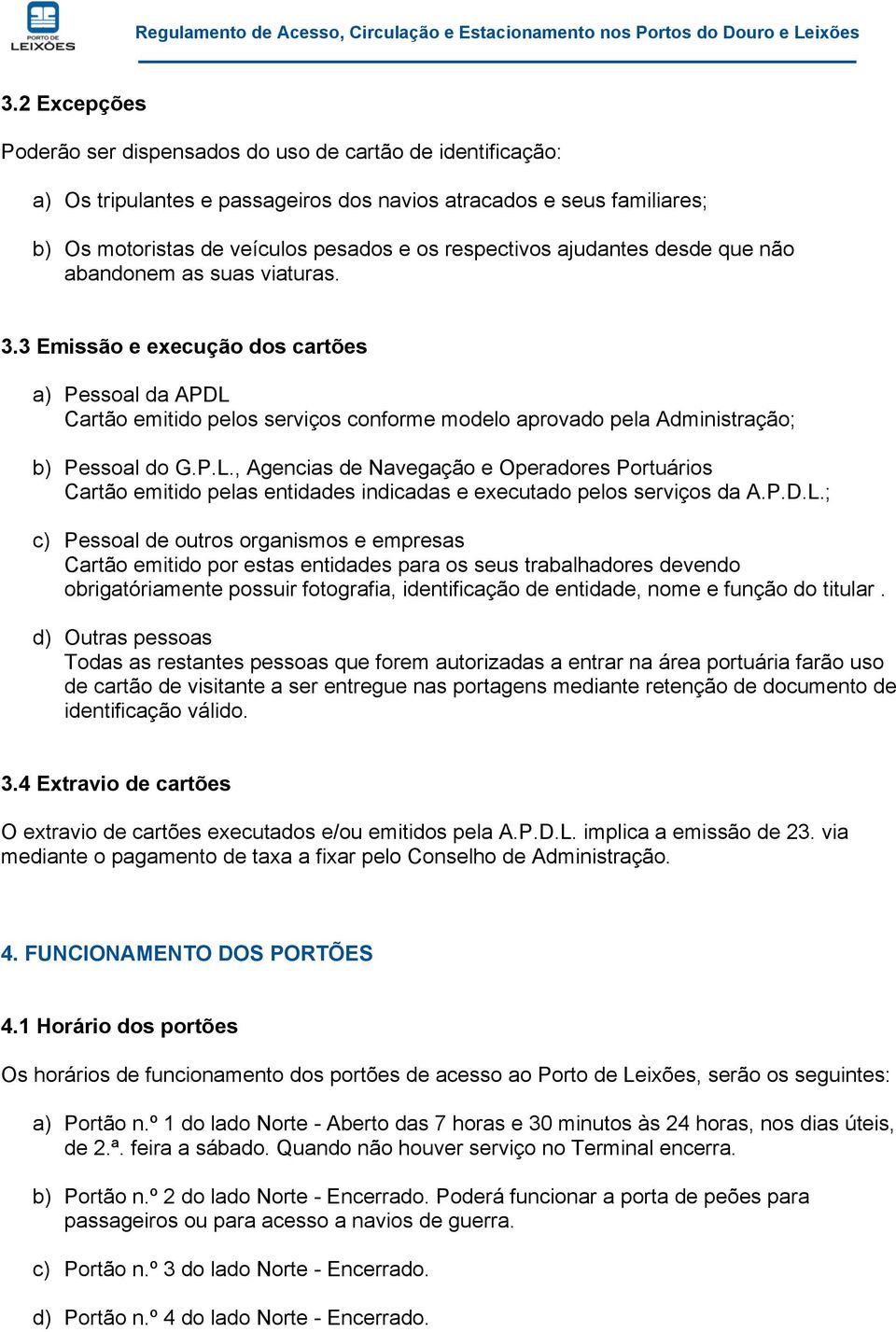 Cartão emitido pelos serviços conforme modelo aprovado pela Administração; b) Pessoal do G.P.L.