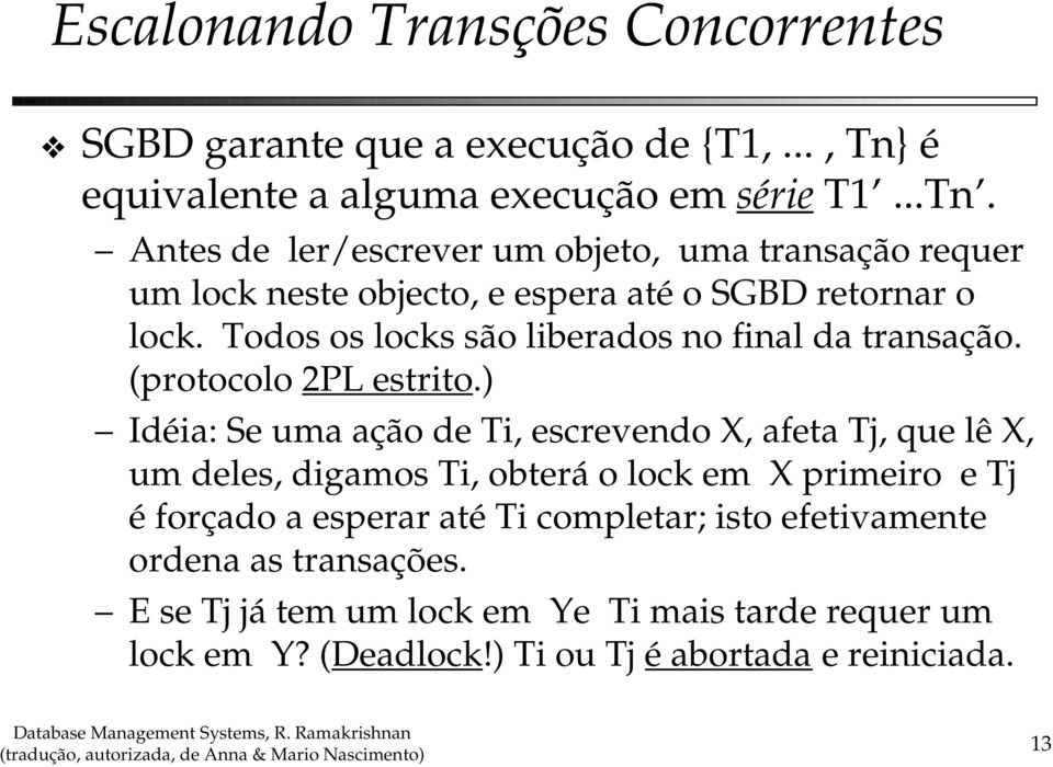 Antes de ler/escrever um objeto, uma transação requer um lock neste objecto, e espera até o SGBD retornar o lock.