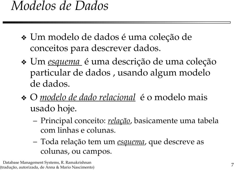 O modelo de dado relacional é o modelo mais usado hoje.