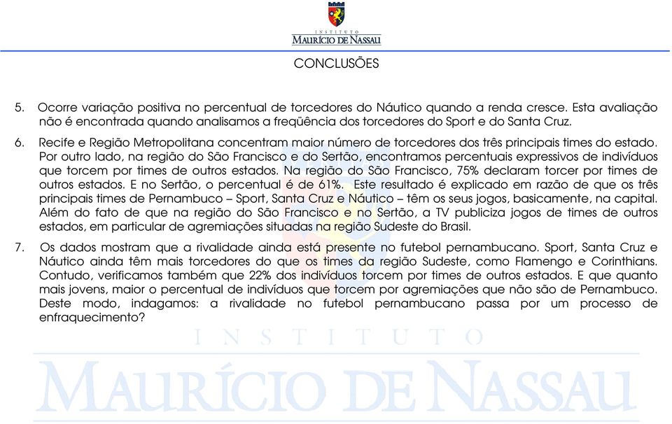 Recife e Região Metropolitana concentram maior número de torcedores dos três principais times do estado.