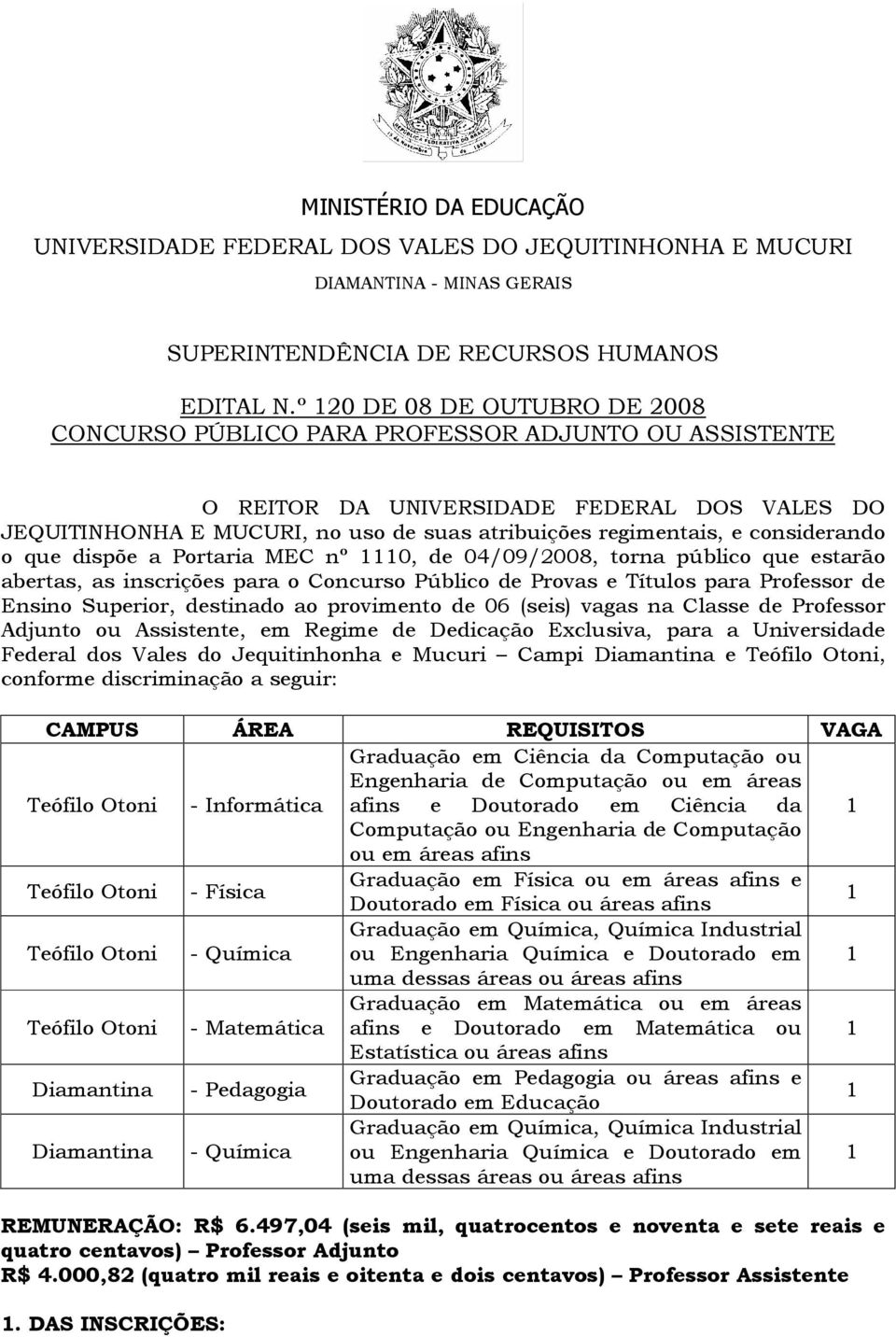 considerando o que dispõe a Portaria MEC nº 0, de 04/09/2008, torna público que estarão abertas, as inscrições para o Concurso Público de Provas e Títulos para Professor de Ensino Superior, destinado