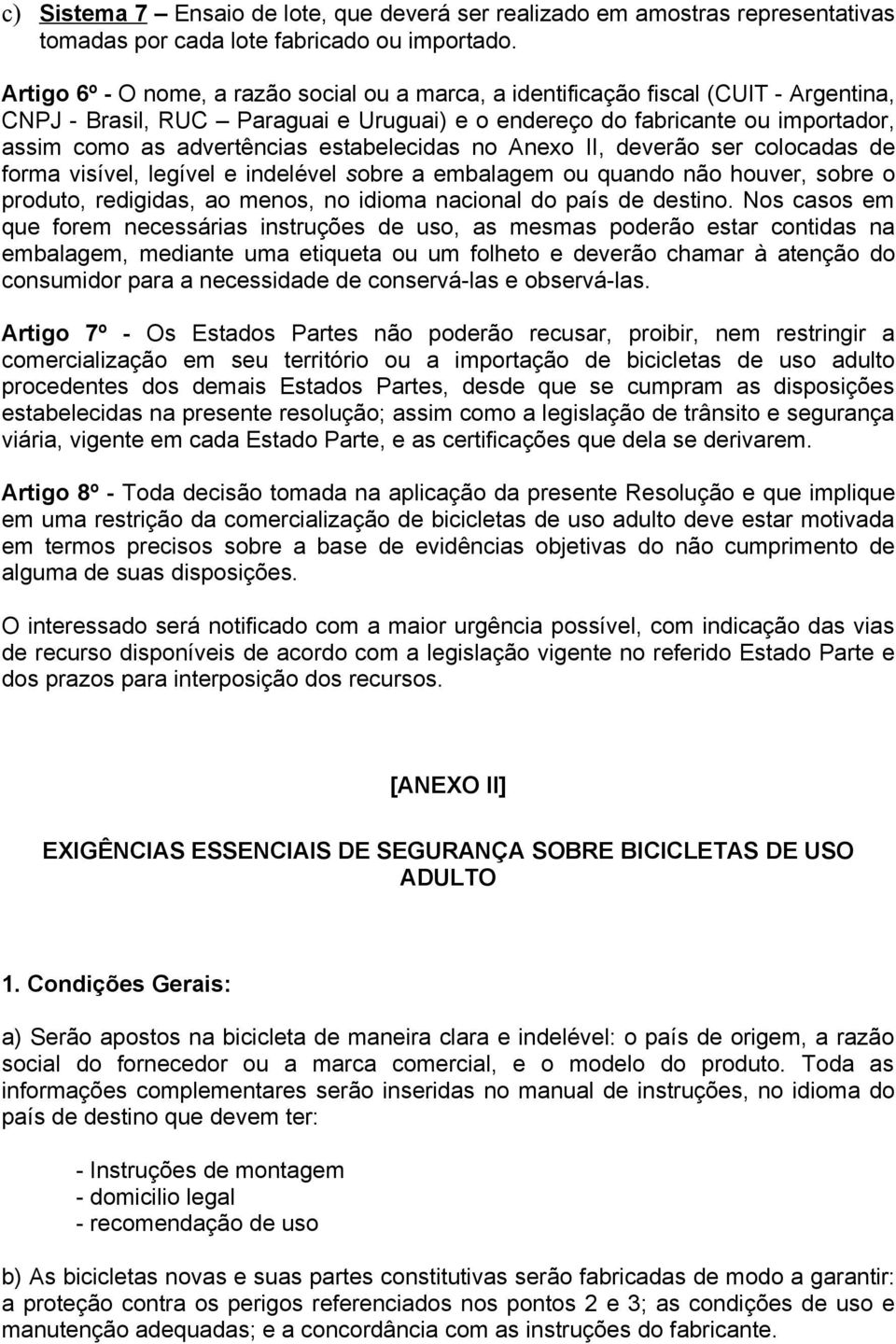 estabelecidas no Anexo II, deverão ser colocadas de forma visível, legível e indelével sobre a embalagem ou quando não houver, sobre o produto, redigidas, ao menos, no idioma nacional do país de