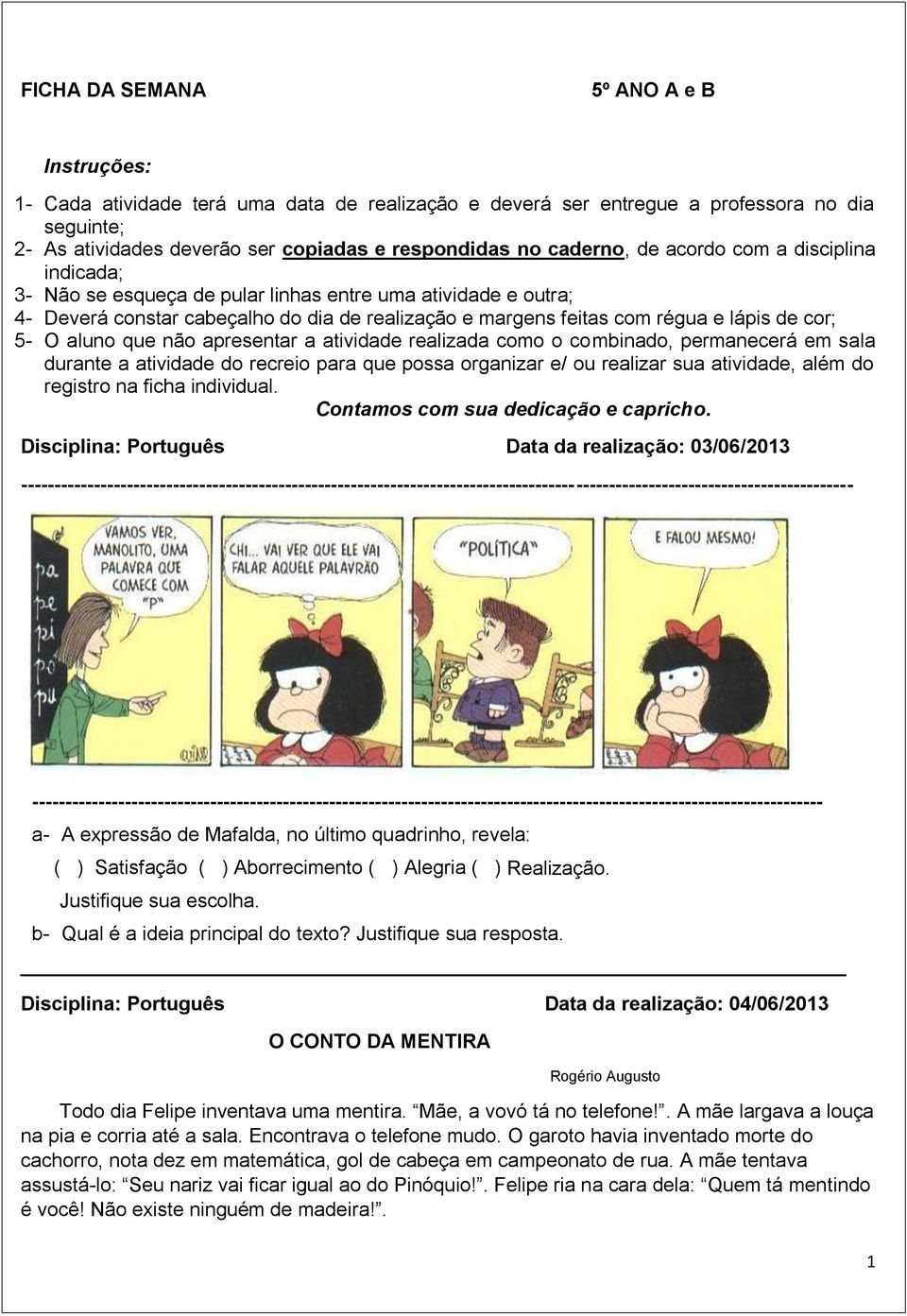 cor; 5- O aluno que não apresentar a atividade realizada como o combinado, permanecerá em sala durante a atividade do recreio para que possa organizar e/ ou realizar sua atividade, além do registro