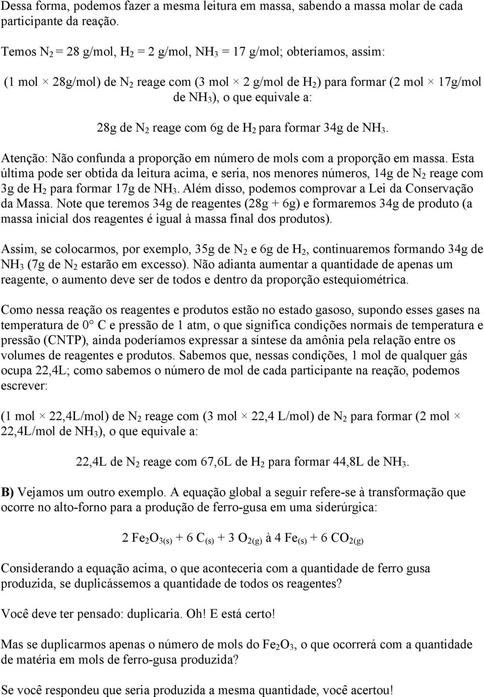 reage com 6g de H 2 para formar 34g de NH 3. Atenção: Não confunda a proporção em número de mols com a proporção em massa.