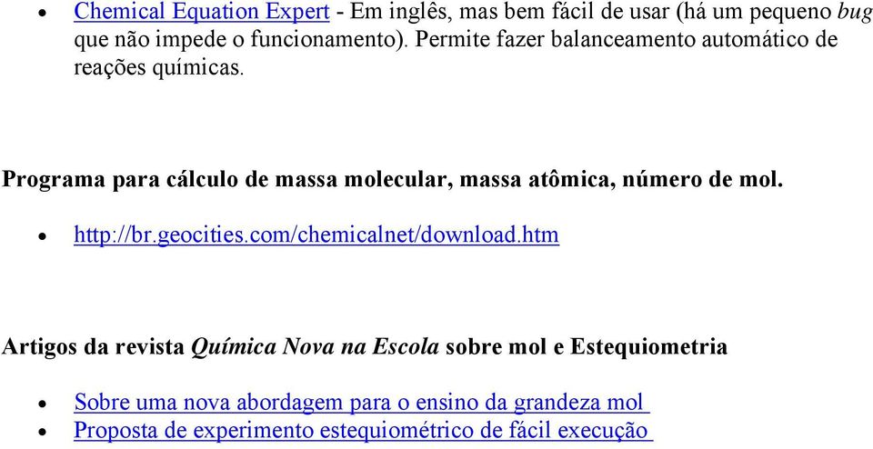 Programa para cálculo de massa molecular, massa atômica, número de mol. http://br.geocities.com/chemicalnet/download.